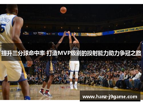 提升三分球命中率 打造MVP级别的投射能力助力争冠之路