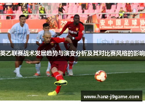 英乙联赛战术发展趋势与演变分析及其对比赛风格的影响 英乙联赛战术发展趋势与演变分析及其对比赛风格的影响