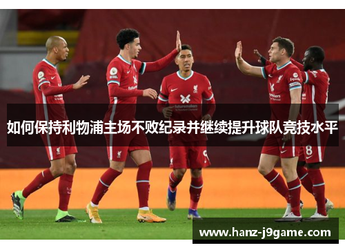 如何保持利物浦主场不败纪录并继续提升球队竞技水平