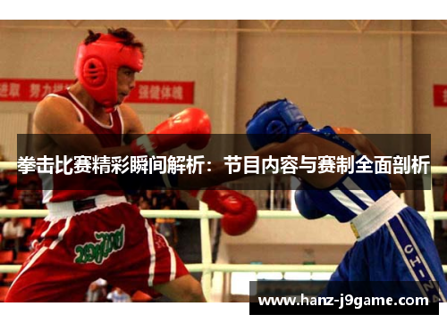 拳击比赛精彩瞬间解析:节目内容与赛制全面剖析 拳击比赛精彩瞬间解析:节目内容与赛制全面剖析