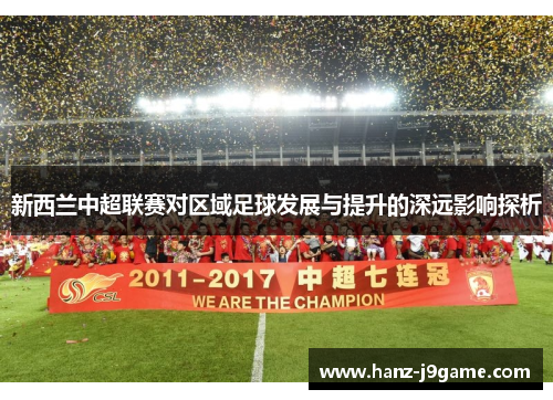 新西兰中超联赛对区域足球发展与提升的深远影响探析 新西兰中超联赛对区域足球发展与提升的深远影响探析