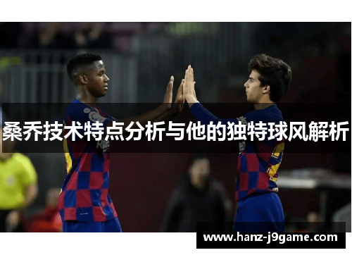 桑乔技术特点分析与他的独特球风解析