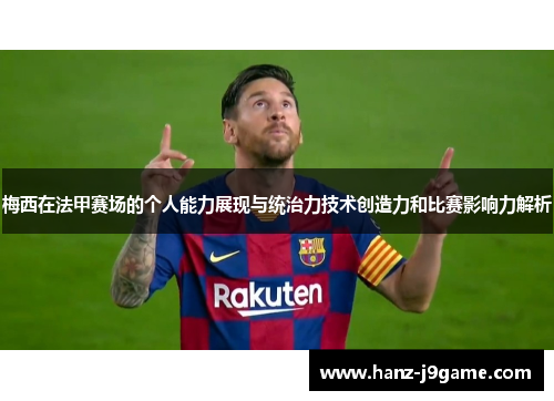 梅西在法甲赛场的个人能力展现与统治力技术创造力和比赛影响力解析 梅西在法甲赛场的个人能力展现与统治力技术创造力和比赛影响力解析