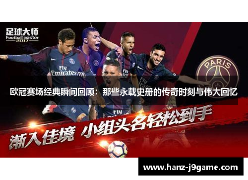 欧冠赛场经典瞬间回顾:那些永载史册的传奇时刻与伟大回忆 欧冠赛场经典瞬间回顾:那些永载史册的传奇时刻与伟大回忆