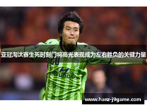 亚冠淘汰赛生死时刻门将高光表现成为左右胜负的关键力量