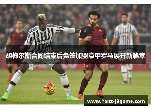 胡梅尔斯合同结束后免签加盟意甲罗马展开新篇章 胡梅尔斯合同结束后免签加盟意甲罗马展开新篇章